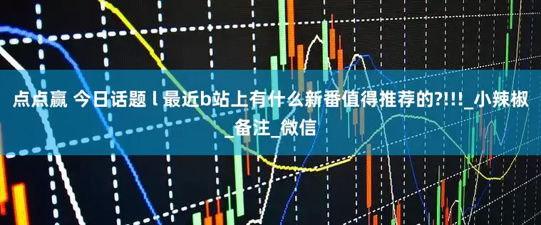 点点赢 今日话题 l 最近b站上有什么新番值得推荐的?!!!_小辣椒_备注_微信