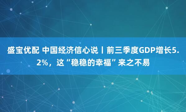 盛宝优配 中国经济信心说丨前三季度GDP增长5.2%，这“稳稳的幸福”来之不易