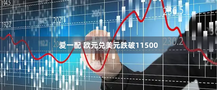 爱一配 欧元兑美元跌破11500